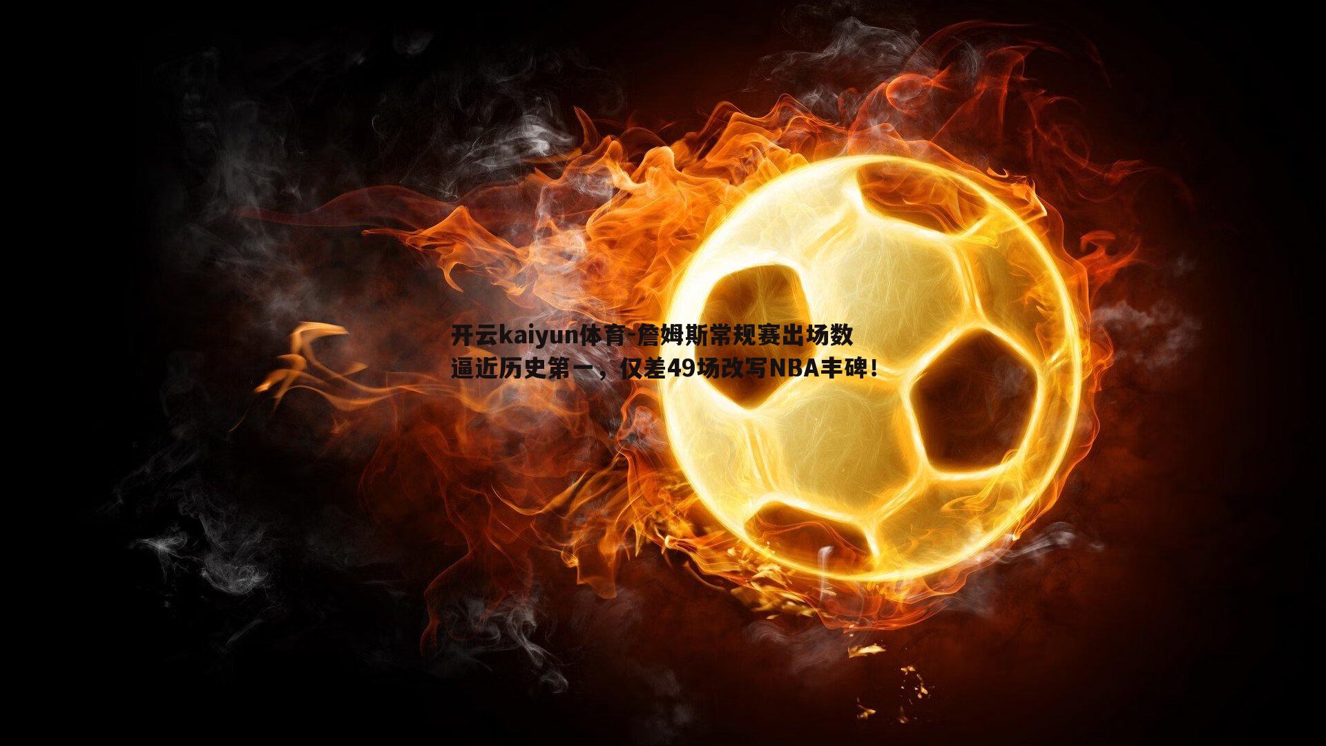 詹姆斯常规赛出场数逼近历史第一,仅差49场改写NBA丰碑!