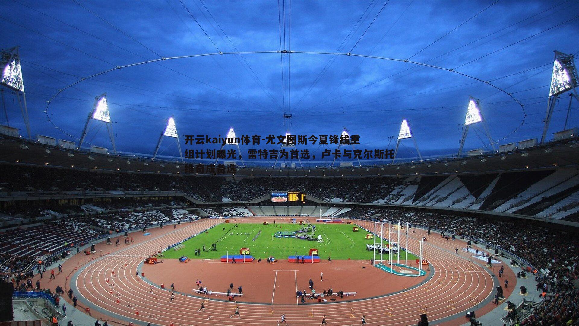 尤文图斯今夏锋线重组计划曝光,雷特吉为首选,卢卡与克尔斯托维奇成备选