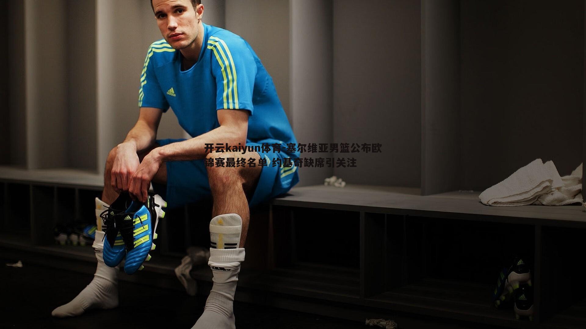 塞尔维亚男篮公布欧锦赛最终名单 约基奇缺席引关注